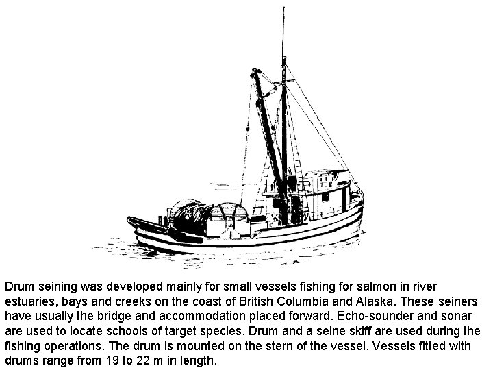 Drum seining was developed mainly for small vessels fishing for salmon in river estuaries,