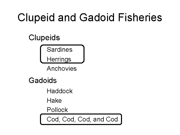 Clupeid and Gadoid Fisheries Clupeids Sardines Herrings Anchovies Gadoids Haddock Hake Pollock Cod, and