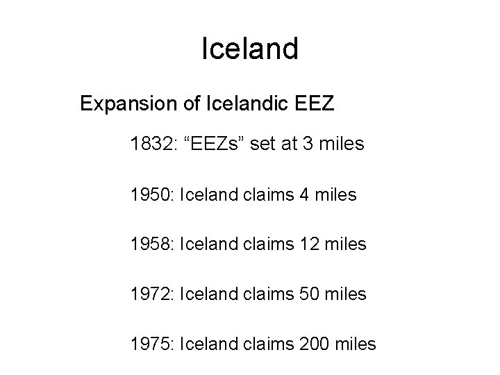 Iceland Expansion of Icelandic EEZ 1832: “EEZs” set at 3 miles 1950: Iceland claims