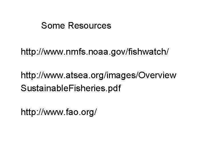 Some Resources http: //www. nmfs. noaa. gov/fishwatch/ http: //www. atsea. org/images/Overview Sustainable. Fisheries. pdf