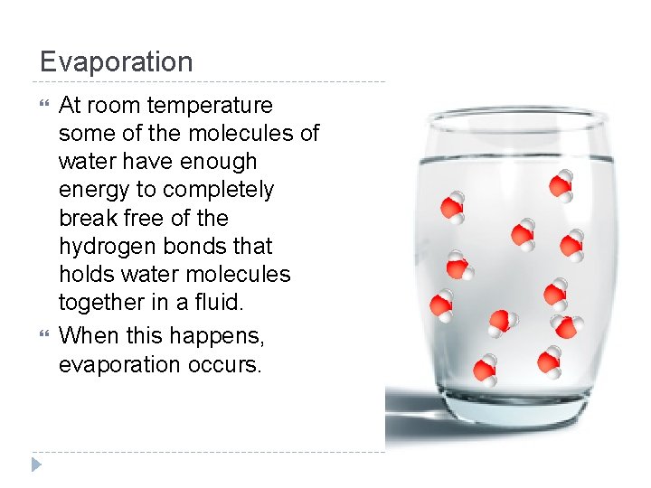 Evaporation At room temperature some of the molecules of water have enough energy to