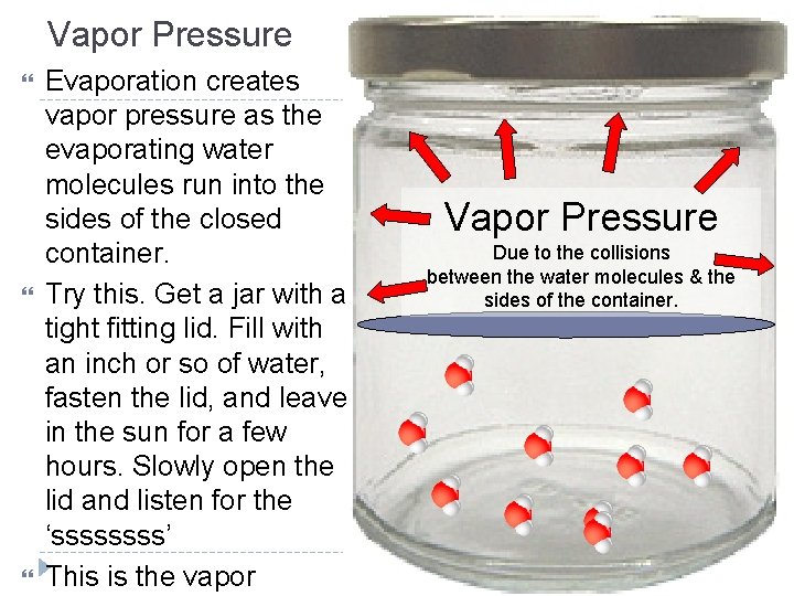 Vapor Pressure Evaporation creates vapor pressure as the evaporating water molecules run into the
