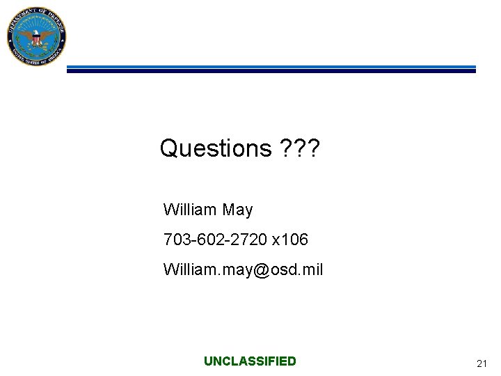 Questions ? ? ? William May 703 -602 -2720 x 106 William. may@osd. mil