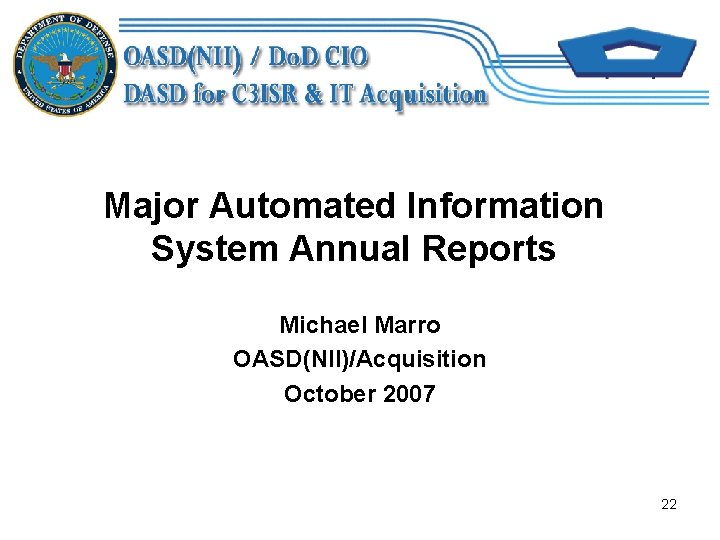 Major Automated Information System Annual Reports Michael Marro OASD(NII)/Acquisition October 2007 22 