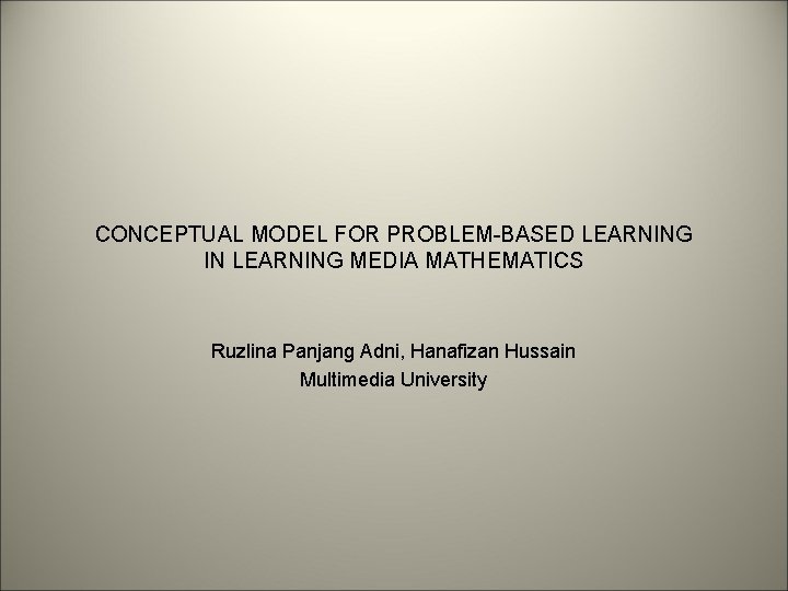 CONCEPTUAL MODEL FOR PROBLEM-BASED LEARNING IN LEARNING MEDIA MATHEMATICS Ruzlina Panjang Adni, Hanafizan Hussain