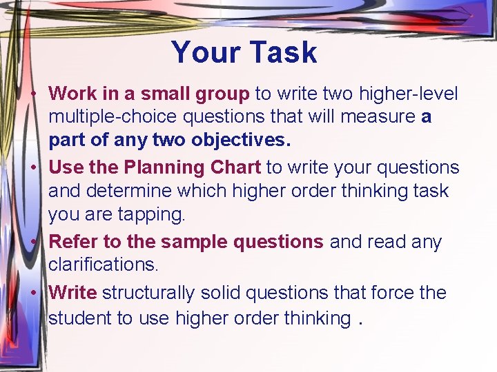Your Task • Work in a small group to write two higher-level multiple-choice questions