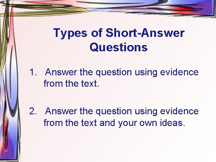 Types of Short-Answer Questions 1. Answer the question using evidence from the text. 2.