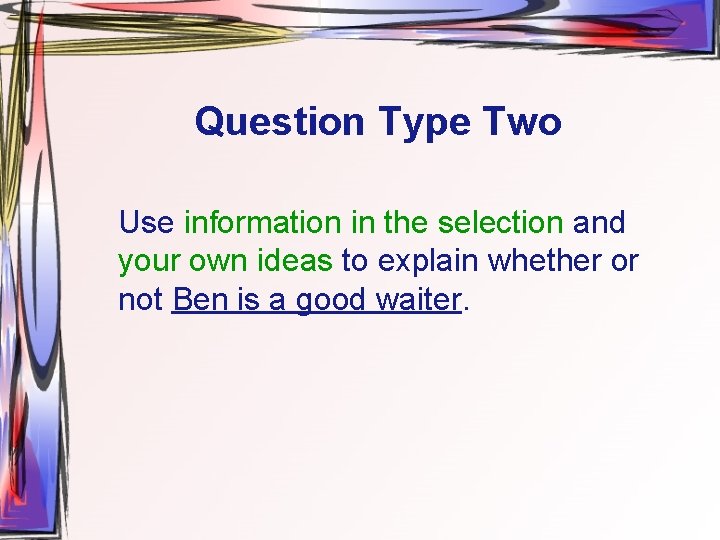 Question Type Two Use information in the selection and your own ideas to explain