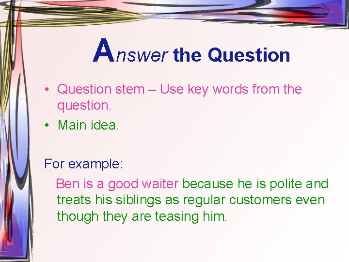 Answer the Question • Question stem – Use key words from the question. •