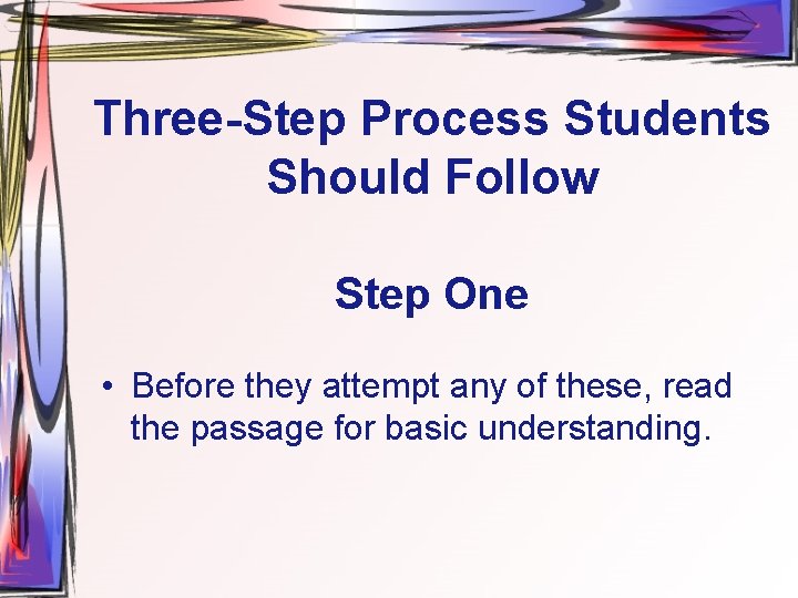 Three-Step Process Students Should Follow Step One • Before they attempt any of these,