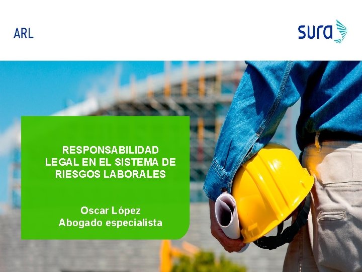 RESPONSABILIDAD LEGAL EN EL SISTEMA DE RIESGOS LABORALES Oscar López Abogado especialista 