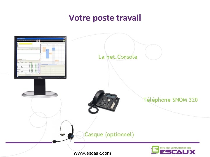 Votre poste travail La net. Console Téléphone SNOM 320 Casque (optionnel) www. escaux. com