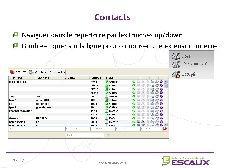 Contacts Naviguer dans le répertoire par les touches up/down Double-cliquer sur la ligne pour