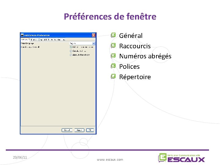 Préférences de fenêtre Général Raccourcis Numéros abrégés Polices Répertoire 23/06/11 www. escaux. com 