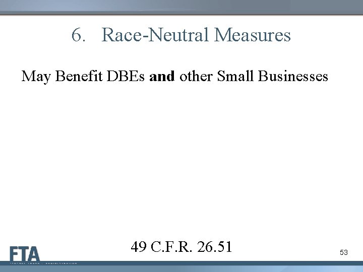 6. Race-Neutral Measures May Benefit DBEs and other Small Businesses 49 C. F. R.