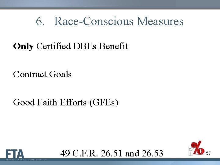 6. Race-Conscious Measures Only Certified DBEs Benefit Contract Goals Good Faith Efforts (GFEs) 49