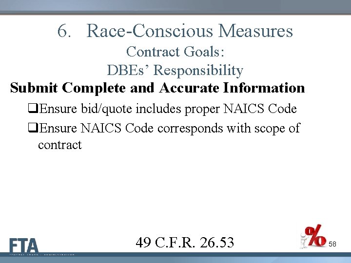 6. Race-Conscious Measures Contract Goals: DBEs’ Responsibility Submit Complete and Accurate Information q. Ensure