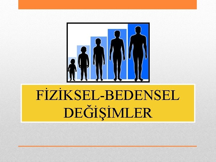 FİZİKSEL-BEDENSEL DEĞİŞİMLER 