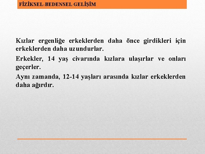 FİZİKSEL-BEDENSEL GELİŞİM Kızlar ergenliğe erkeklerden daha önce girdikleri için erkeklerden daha uzundurlar. Erkekler, 14