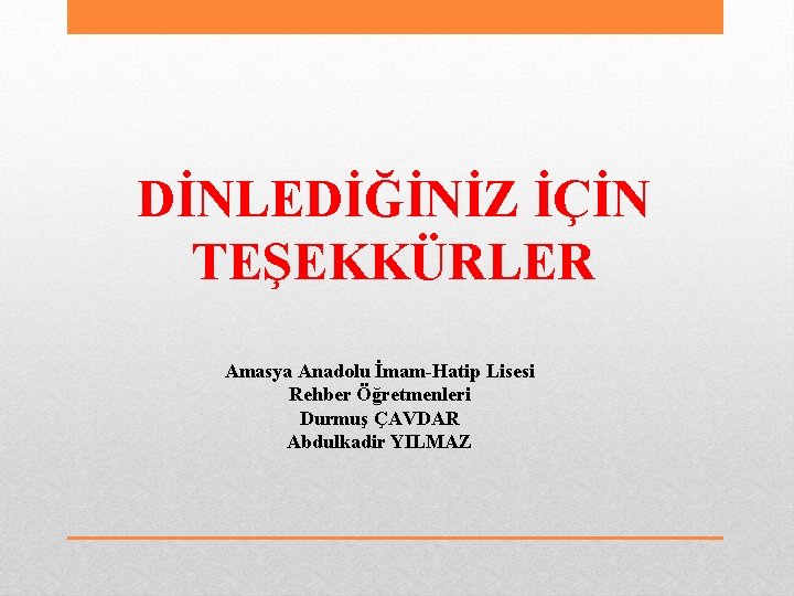 DİNLEDİĞİNİZ İÇİN TEŞEKKÜRLER Amasya Anadolu İmam-Hatip Lisesi Rehber Öğretmenleri Durmuş ÇAVDAR Abdulkadir YILMAZ 