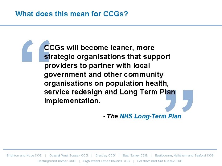 What does this mean for CCGs? “ CCGs will become leaner, more strategic organisations What does this mean for CCGs? “ CCGs will become leaner, more strategic organisations