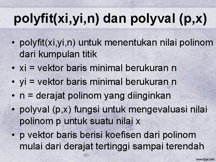 polyfit(xi, yi, n) dan polyval (p, x) • polyfit(xi, yi, n) untuk menentukan nilai