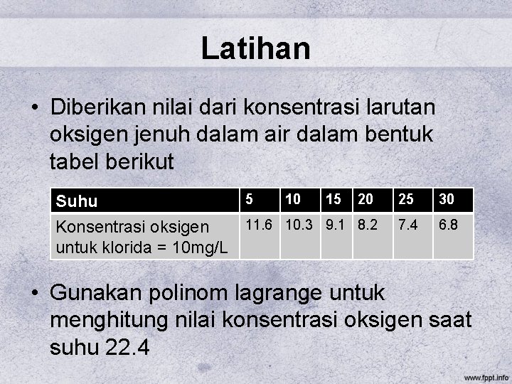 Latihan • Diberikan nilai dari konsentrasi larutan oksigen jenuh dalam air dalam bentuk tabel