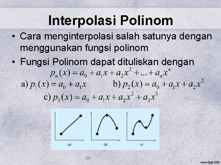 Interpolasi Polinom • Cara menginterpolasi salah satunya dengan menggunakan fungsi polinom • Fungsi Polinom