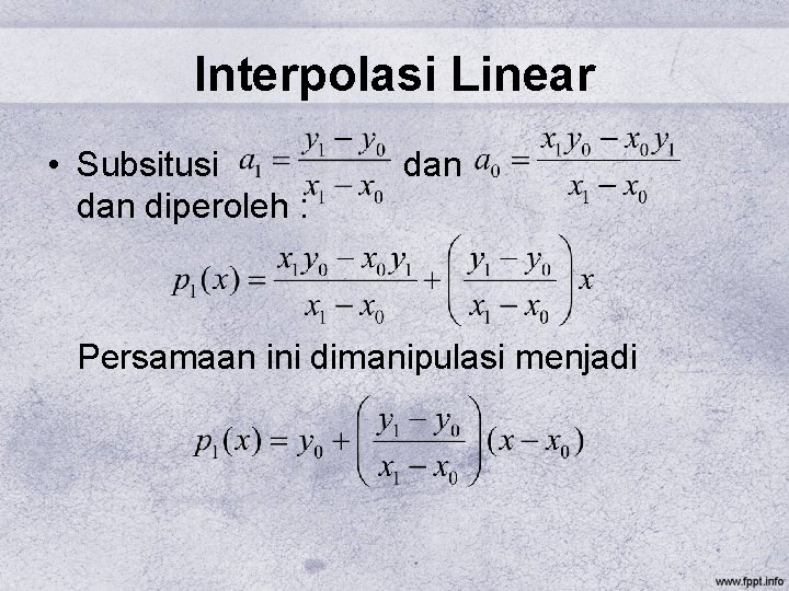 Interpolasi Linear • Subsitusi dan diperoleh : dan Persamaan ini dimanipulasi menjadi 