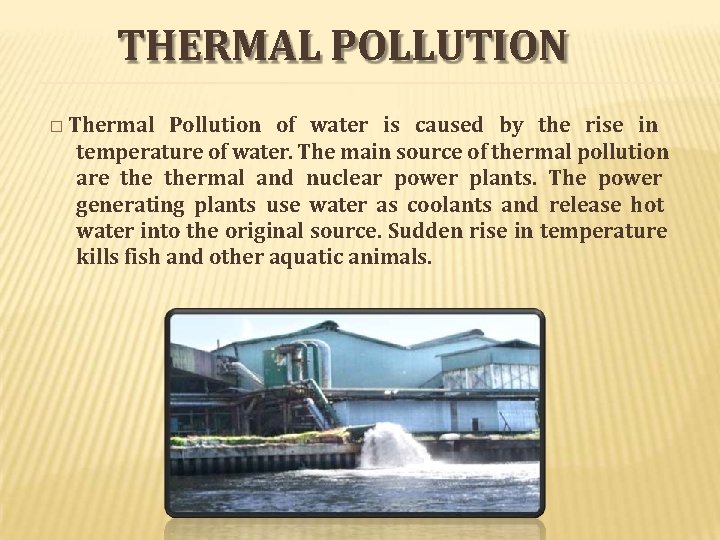 THERMAL POLLUTION � Thermal Pollution of water is caused by the rise in temperature