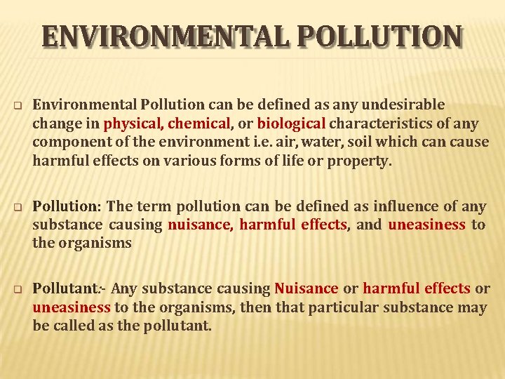 ENVIRONMENTAL POLLUTION Environmental Pollution can be defined as any undesirable change in physical, chemical,