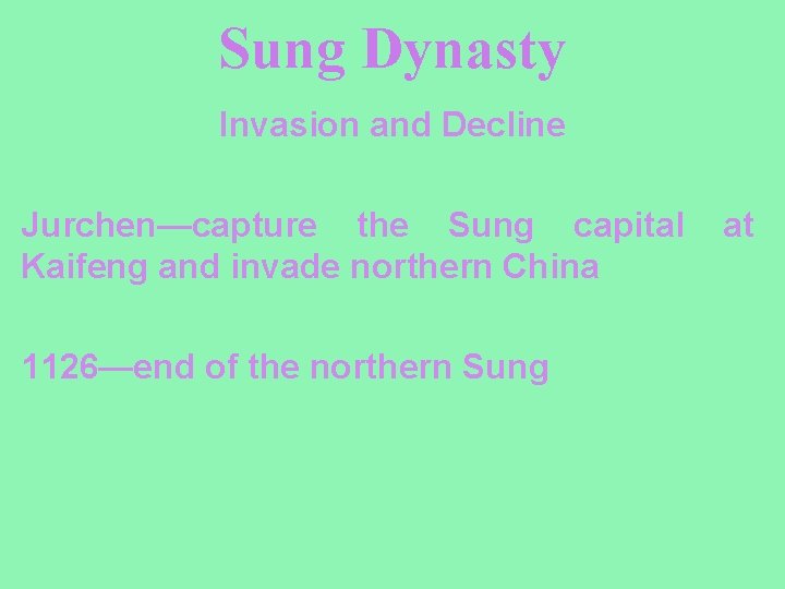 Sung Dynasty Invasion and Decline Jurchen—capture the Sung capital at Kaifeng and invade northern