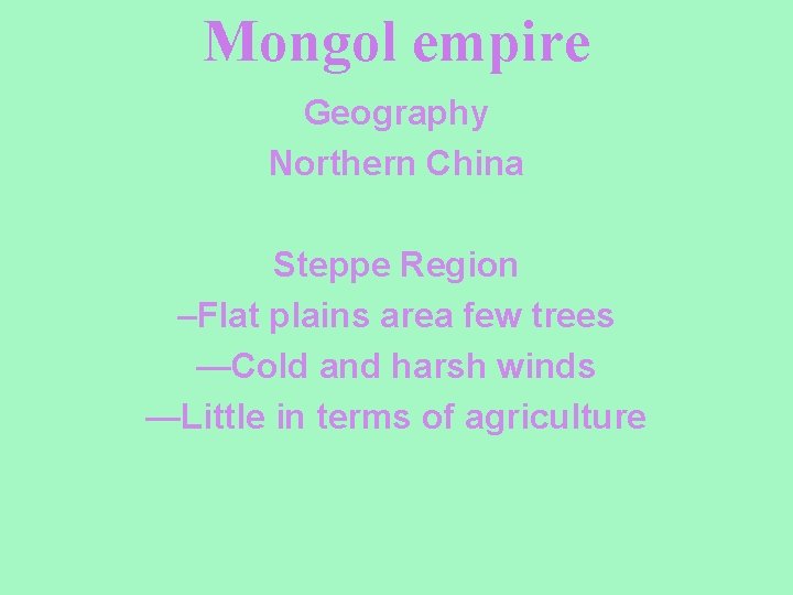 Mongol empire Geography Northern China Steppe Region –Flat plains area few trees —Cold and