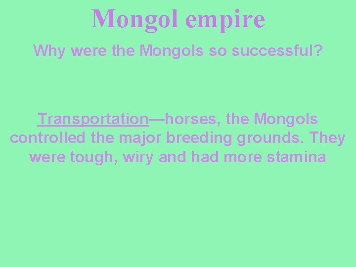 Mongol empire Why were the Mongols so successful? Transportation—horses, the Mongols controlled the major