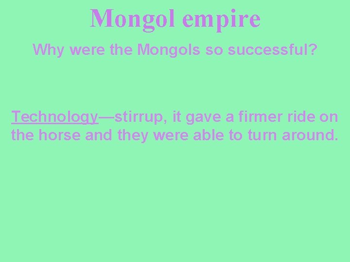 Mongol empire Why were the Mongols so successful? Technology—stirrup, it gave a firmer ride