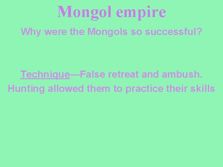 Mongol empire Why were the Mongols so successful? Technique—False retreat and ambush. Hunting allowed