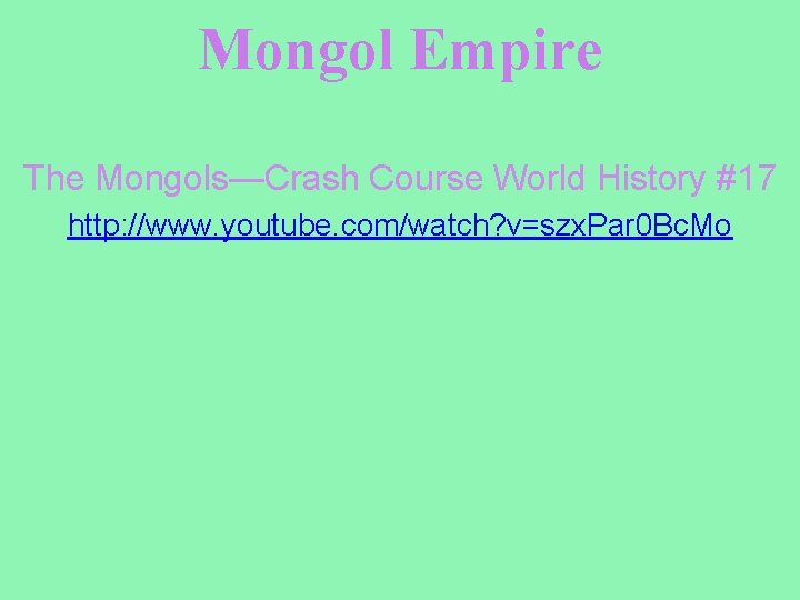 Mongol Empire The Mongols—Crash Course World History #17 http: //www. youtube. com/watch? v=szx. Par