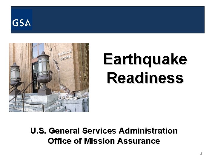 Earthquake Readiness U. S. General Services Administration Office of Mission Assurance 2 