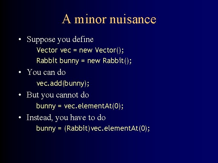 A minor nuisance • Suppose you define Vector vec = new Vector(); Rabbit bunny A minor nuisance • Suppose you define Vector vec = new Vector(); Rabbit bunny