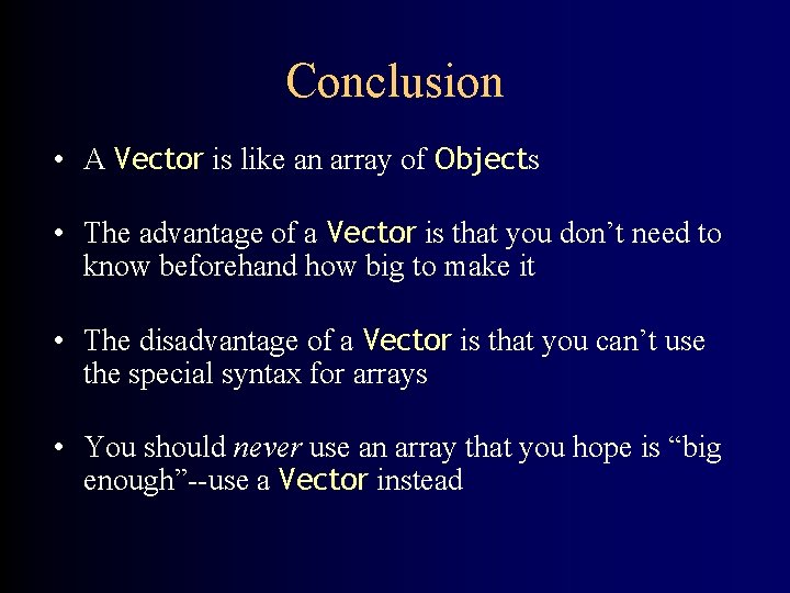 Conclusion • A Vector is like an array of Objects • The advantage of
