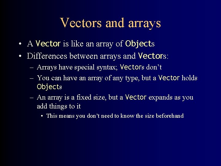 Vectors and arrays • A Vector is like an array of Objects • Differences