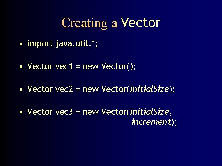 Creating a Vector • import java. util. *; • Vector vec 1 = new