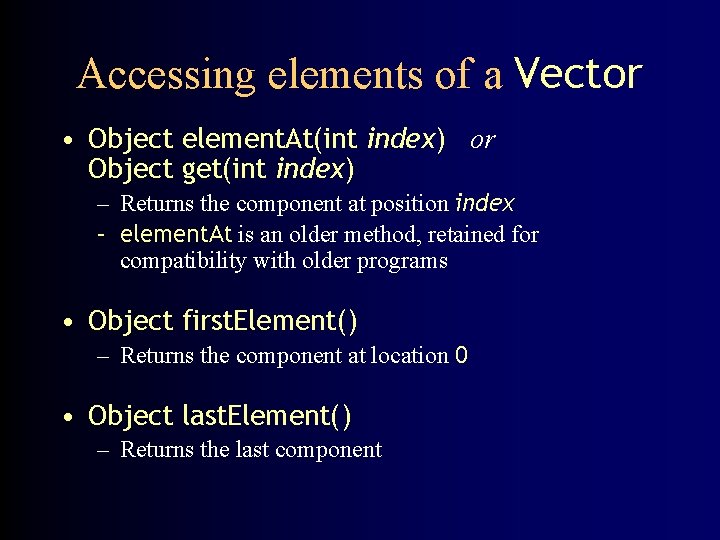 Accessing elements of a Vector • Object element. At(int index) or Object get(int index)