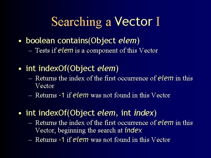 Searching a Vector I • boolean contains(Object elem) – Tests if elem is a