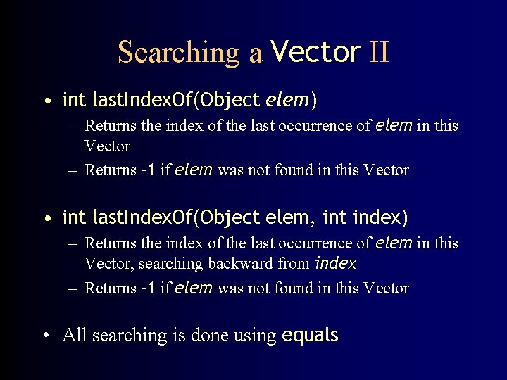 Searching a Vector II • int last. Index. Of(Object elem) – Returns the index