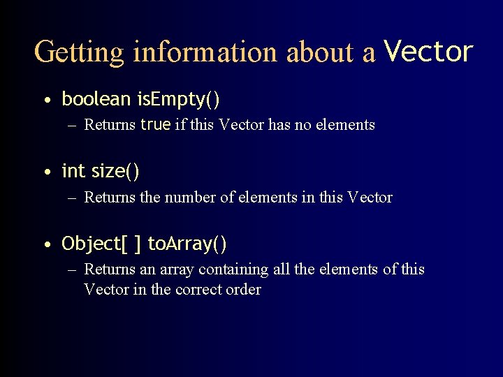 Getting information about a Vector • boolean is. Empty() – Returns true if this