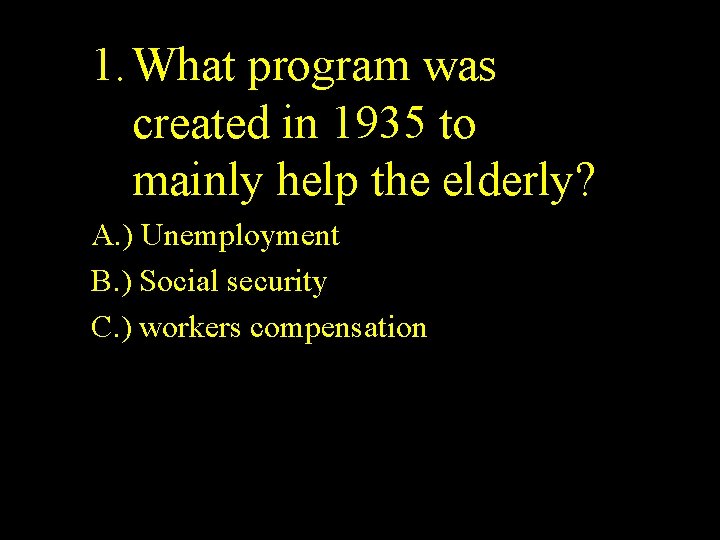 1. What program was created in 1935 to mainly help the elderly? A. )