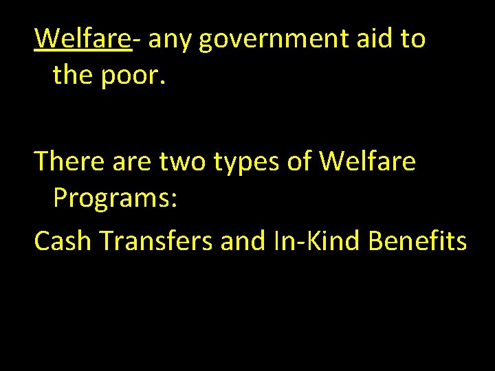 Welfare- any government aid to the poor. There are two types of Welfare Programs: