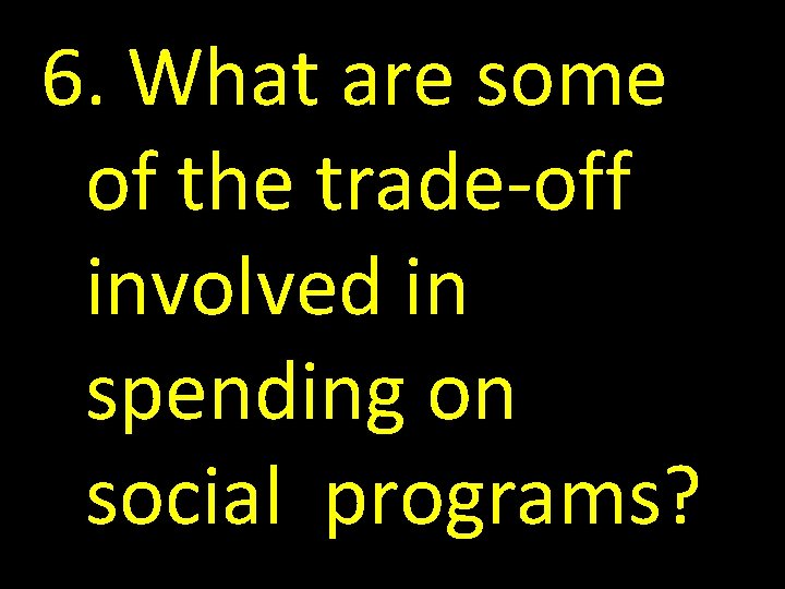 6. What are some of the trade-off involved in spending on social programs? 