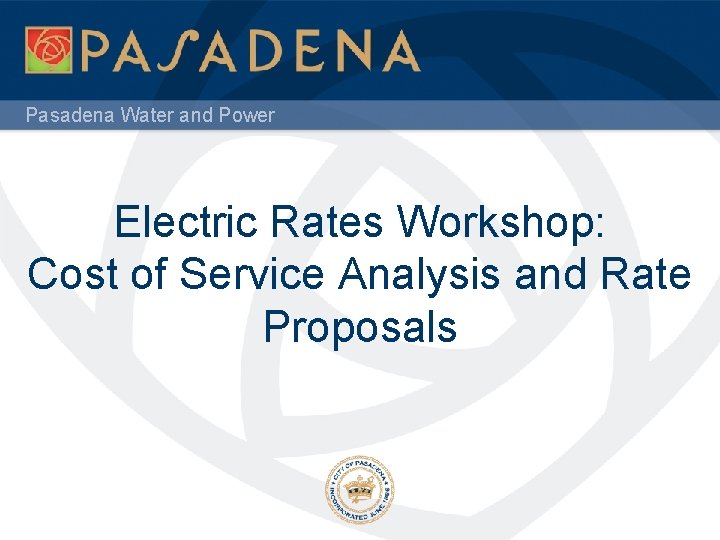 Pasadena Water and Power Electric Rates Workshop: Cost of Service Analysis and Rate Proposals